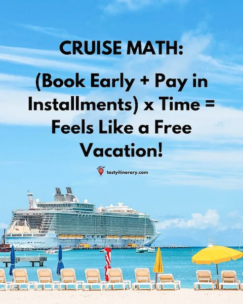 An image of a beach with lounge chairs and umbrellas facing a large cruise ship docked in the background. The text on the image reads: 'CRUISE MATH: (Book Early + Pay in Installments) x Time = Feels Like a Free Vacation!' The website URL 'tastyitinerary.com' is displayed beneath the text.